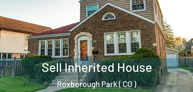 Sell Inherited House Roxborough Park ( CO )
