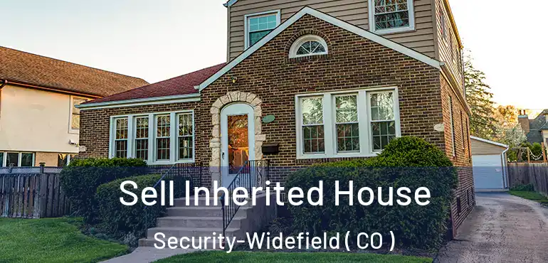 Sell Inherited House Security-Widefield ( CO )
