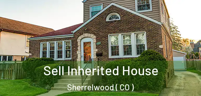 Sell Inherited House Sherrelwood ( CO )