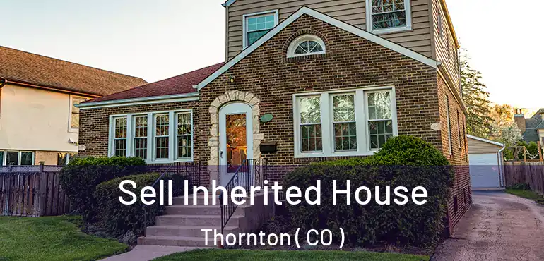 Sell Inherited House Thornton ( CO )