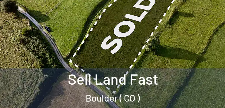 Sell Land Fast Boulder ( CO )