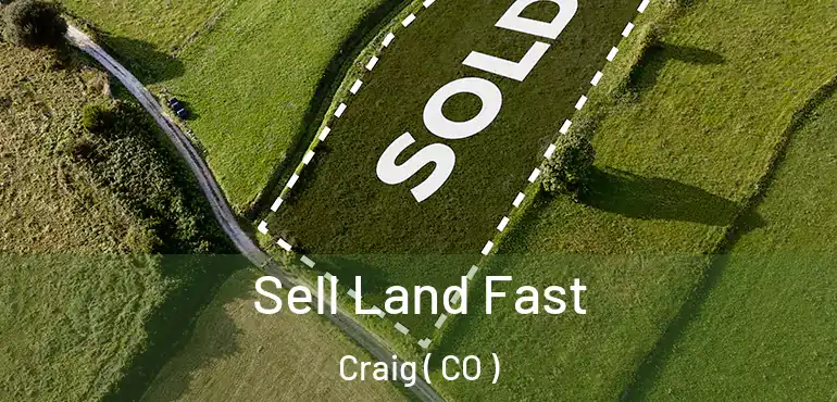 Sell Land Fast Craig ( CO )