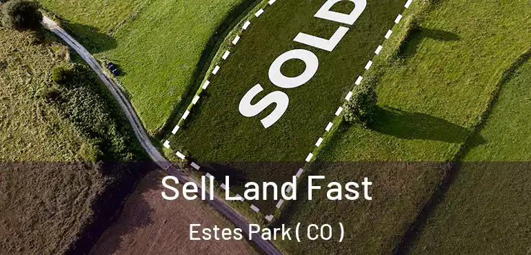 Sell Land Fast Estes Park ( CO )