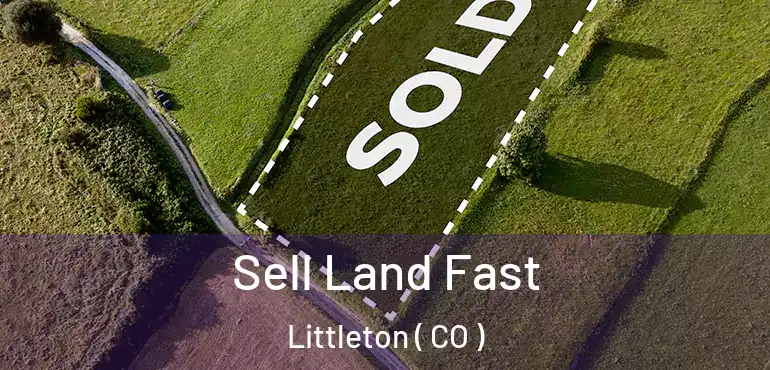 Sell Land Fast Littleton ( CO )