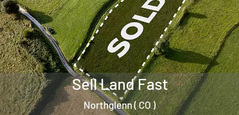 Sell Land Fast Northglenn ( CO )