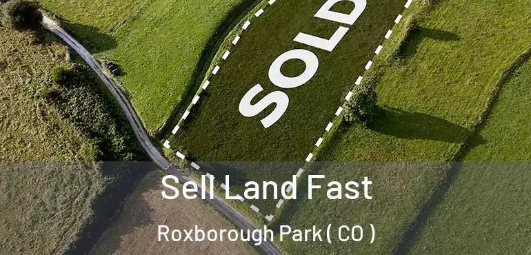 Sell Land Fast Roxborough Park ( CO )