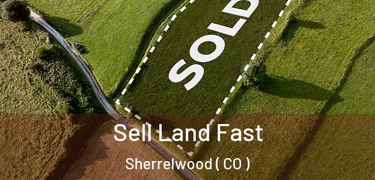 Sell Land Fast Sherrelwood ( CO )