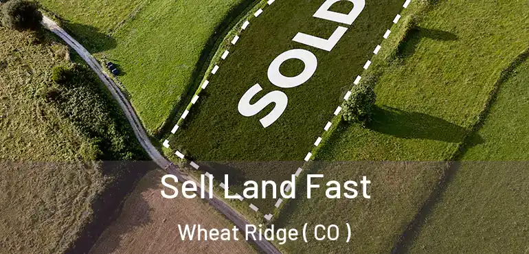 Sell Land Fast Wheat Ridge ( CO )