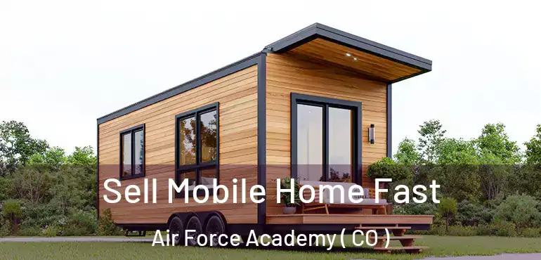 Sell Mobile Home Fast Air Force Academy ( CO )