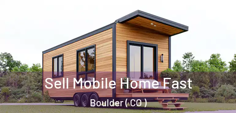Sell Mobile Home Fast Boulder ( CO )