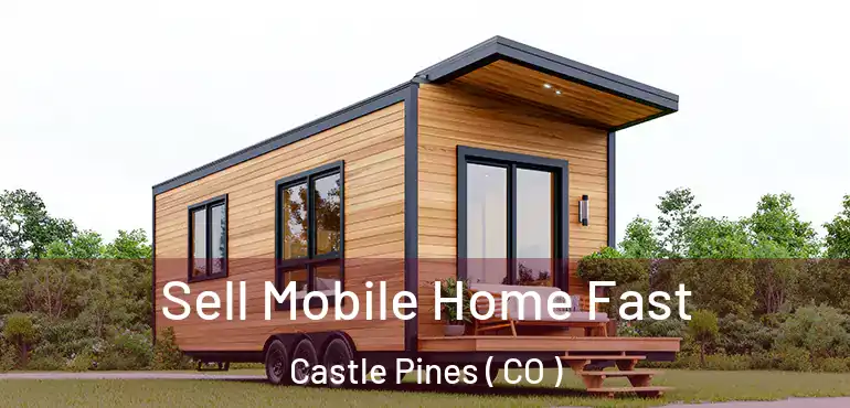 Sell Mobile Home Fast Castle Pines ( CO )