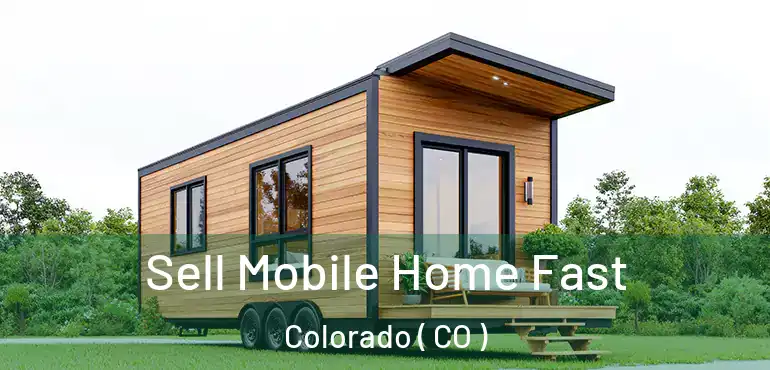 Sell Mobile Home Fast Colorado ( CO )