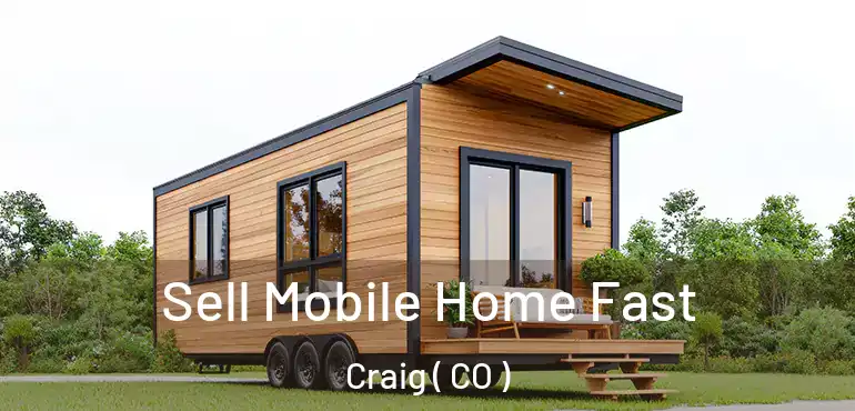 Sell Mobile Home Fast Craig ( CO )