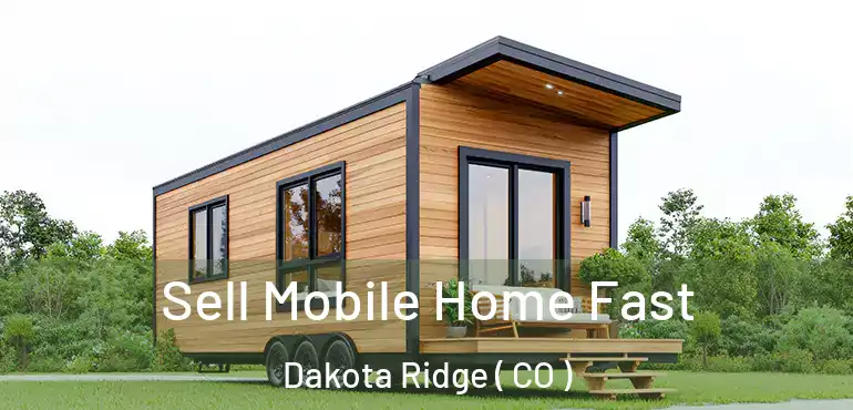 Sell Mobile Home Fast Dakota Ridge ( CO )