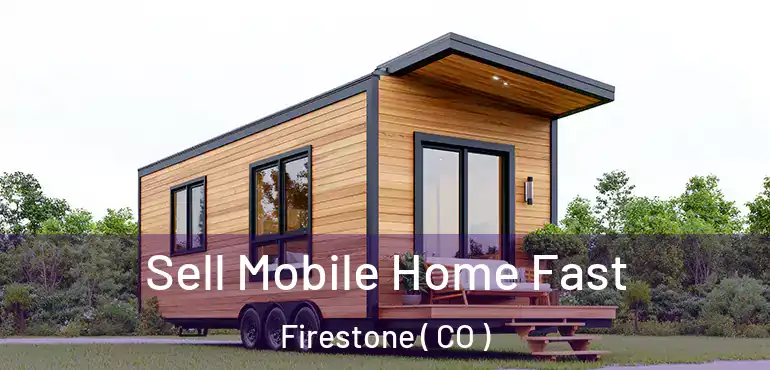 Sell Mobile Home Fast Firestone ( CO )