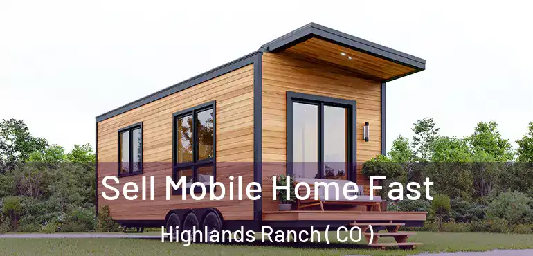 Sell Mobile Home Fast Highlands Ranch ( CO )