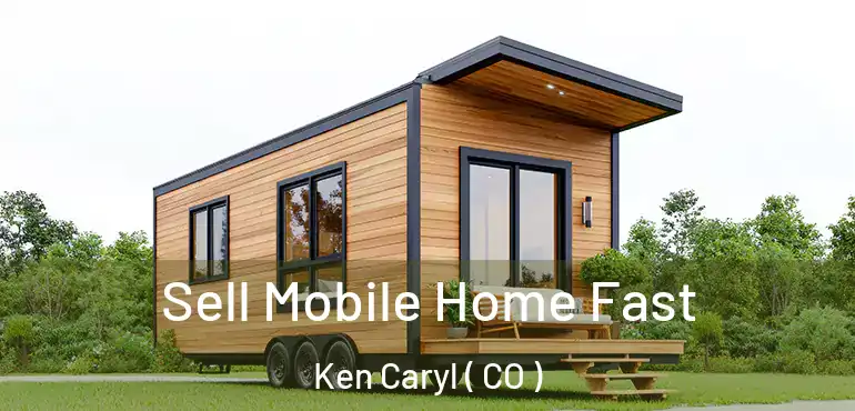  Sell Mobile Home Fast Ken Caryl ( CO )