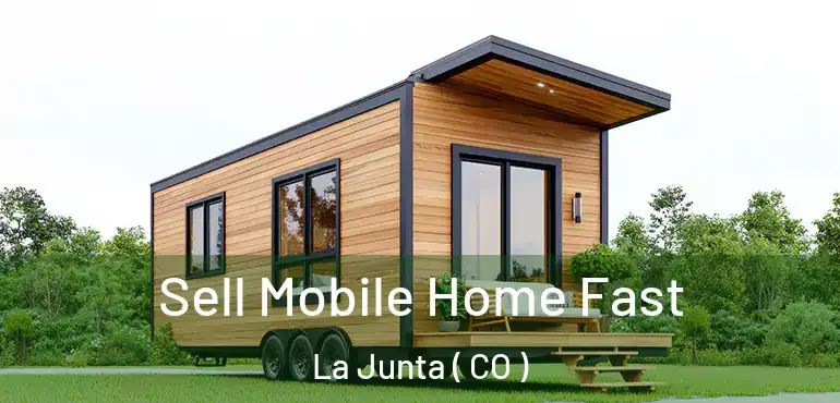 Sell Mobile Home Fast La Junta ( CO )