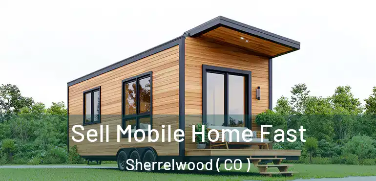 Sell Mobile Home Fast Sherrelwood ( CO )
