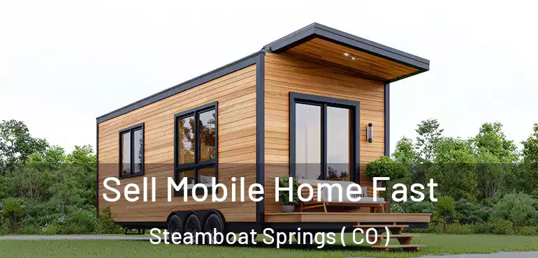 Sell Mobile Home Fast Steamboat Springs ( CO )