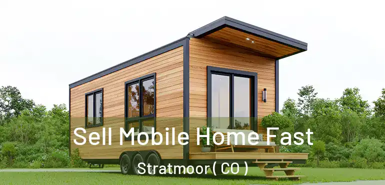 Sell Mobile Home Fast Stratmoor ( CO )