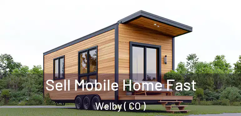 Sell Mobile Home Fast Welby ( CO )