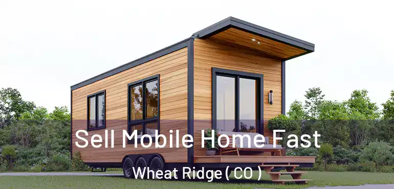 Sell Mobile Home Fast Wheat Ridge ( CO )