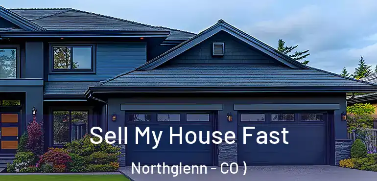 Sell My House Fast Northglenn - CO )