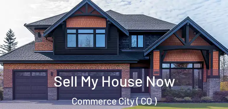 Sell My House Now Commerce City ( CO )