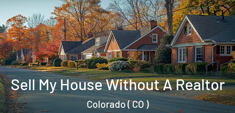 Sell My House Without A Realtor Colorado ( CO )