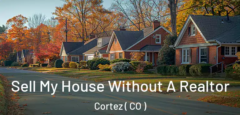 Sell My House Without A Realtor Cortez ( CO )