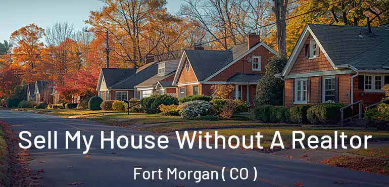 Sell My House Without A Realtor Fort Morgan ( CO )