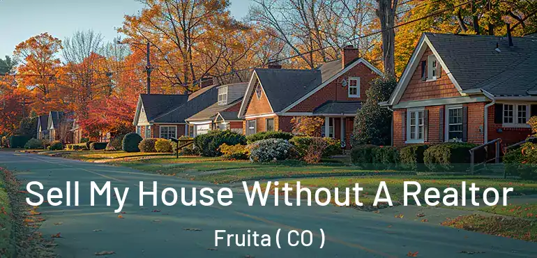 Sell My House Without A Realtor Fruita ( CO )