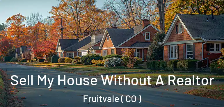Sell My House Without A Realtor Fruitvale ( CO )