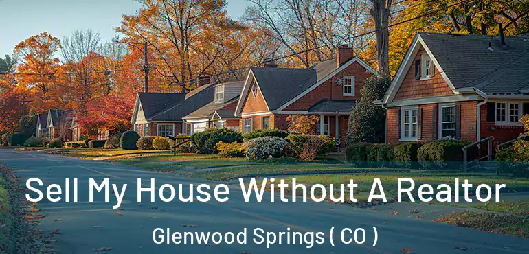 Sell My House Without A Realtor Glenwood Springs ( CO )