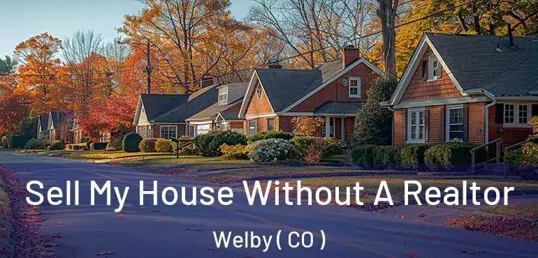 Sell My House Without A Realtor Welby ( CO )