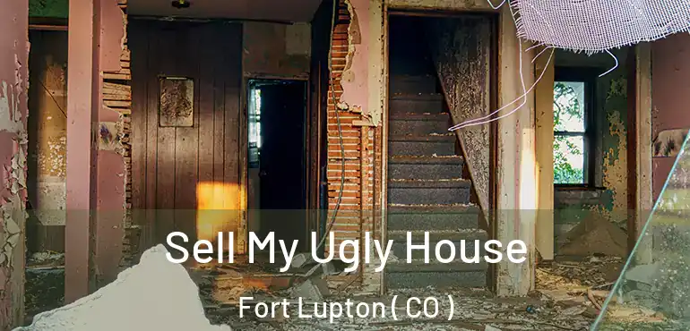 Sell My Ugly House Fort Lupton ( CO )