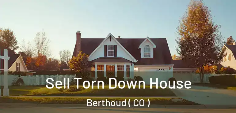Sell Torn Down House Berthoud ( CO )