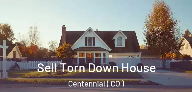 Sell Torn Down House Centennial ( CO )