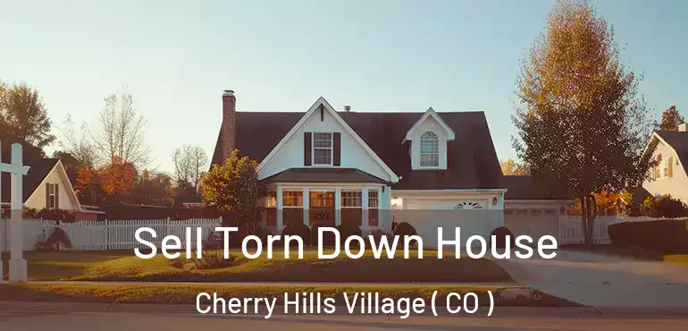 Sell Torn Down House Cherry Hills Village ( CO )