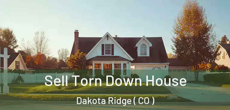 Sell Torn Down House Dakota Ridge ( CO )