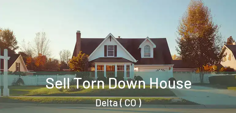 Sell Torn Down House Delta ( CO )