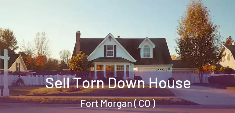Sell Torn Down House Fort Morgan ( CO )