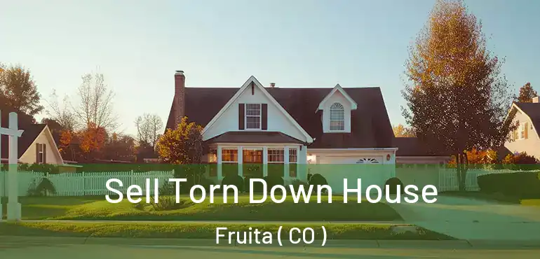 Sell Torn Down House Fruita ( CO )