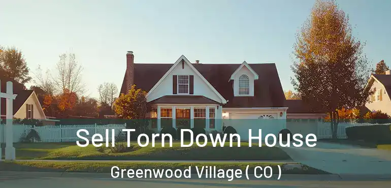 Sell Torn Down House Greenwood Village ( CO )