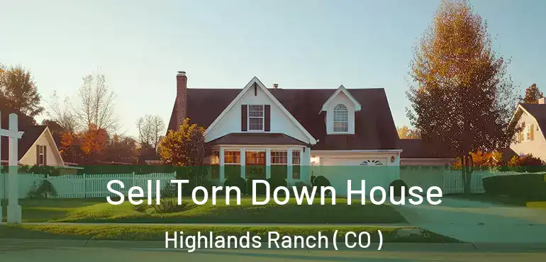 Sell Torn Down House Highlands Ranch ( CO )
