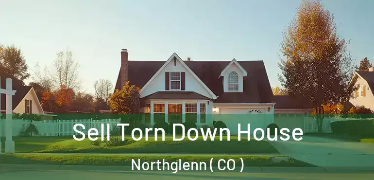 Sell Torn Down House Northglenn ( CO )