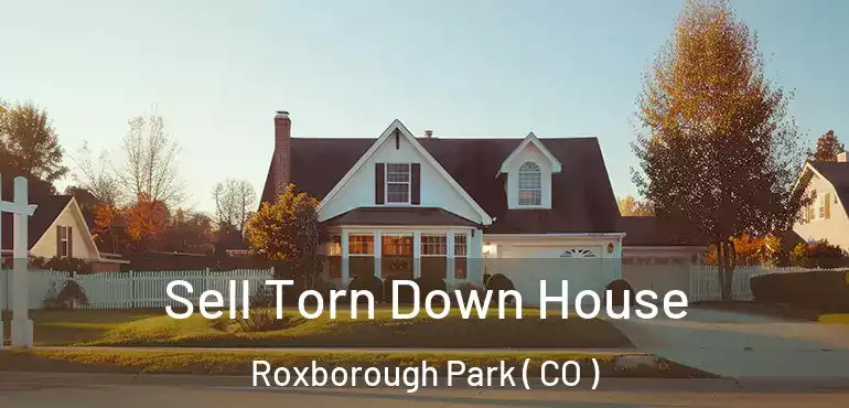 Sell Torn Down House Roxborough Park ( CO )