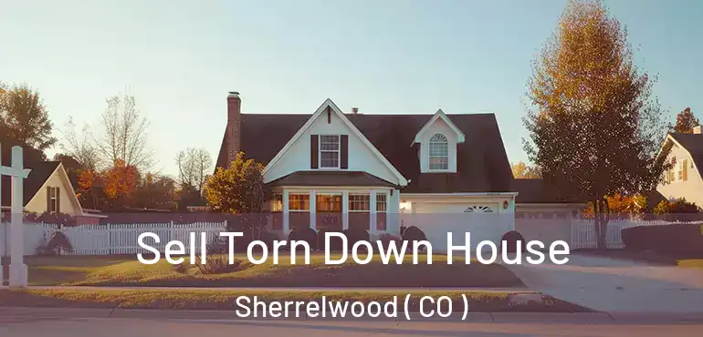 Sell Torn Down House Sherrelwood ( CO )