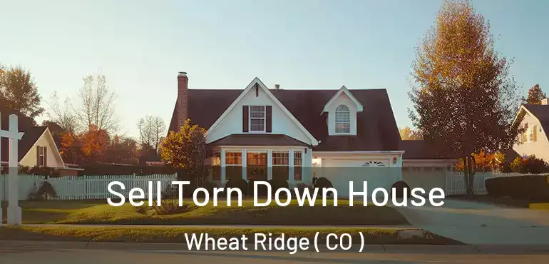 Sell Torn Down House Wheat Ridge ( CO )
